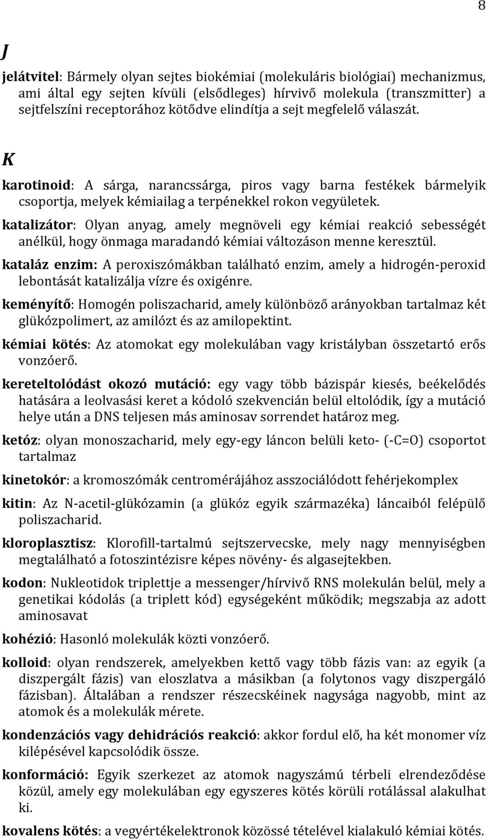 katalizátor: Olyan anyag, amely megnöveli egy kémiai reakció sebességét anélkül, hogy önmaga maradandó kémiai változáson menne keresztül.