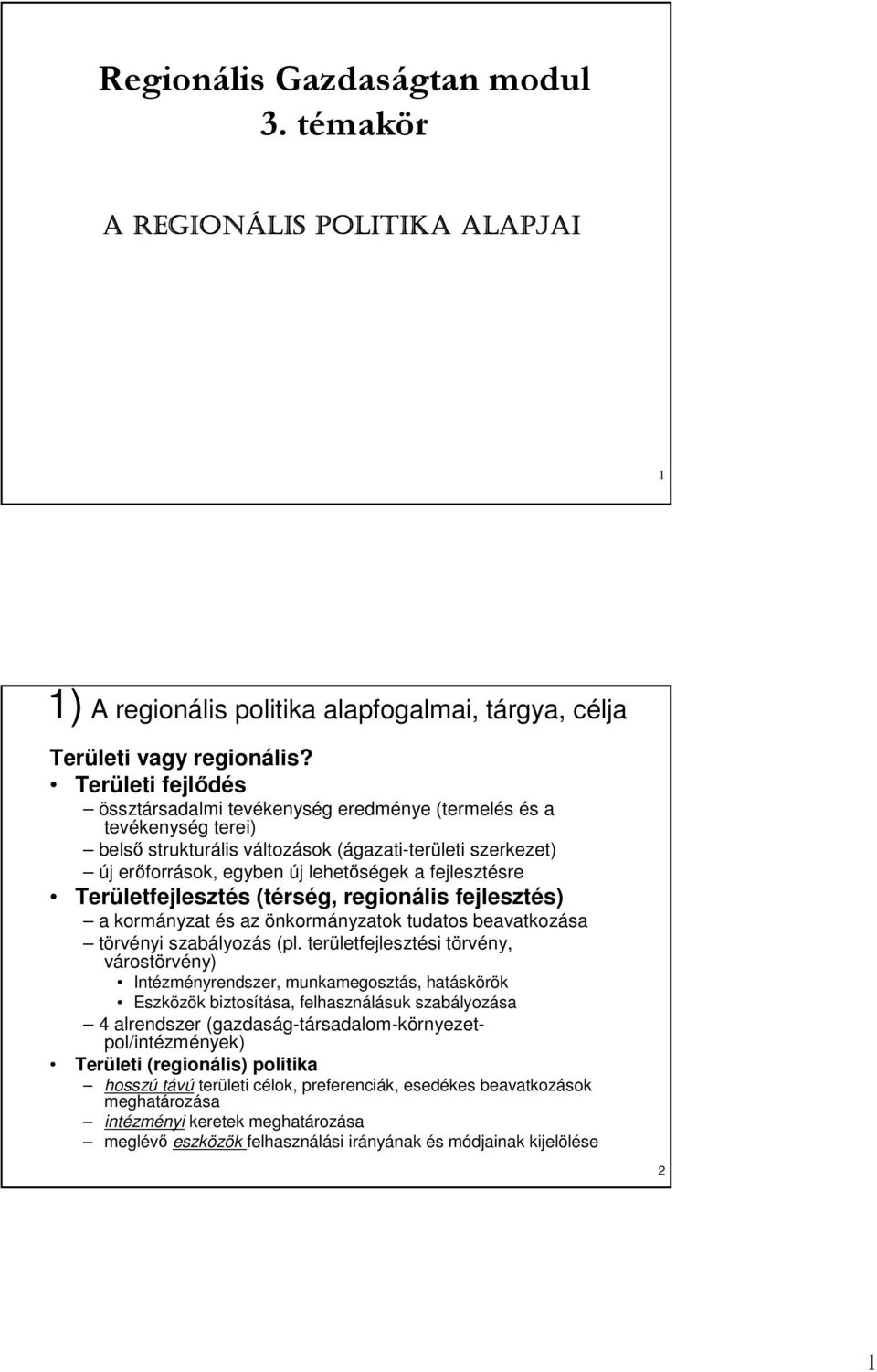 fejlesztésre Területfejlesztés (térség, regionális fejlesztés) a kormányzat és az önkormányzatok tudatos beavatkozása törvényi szabályozás (pl.