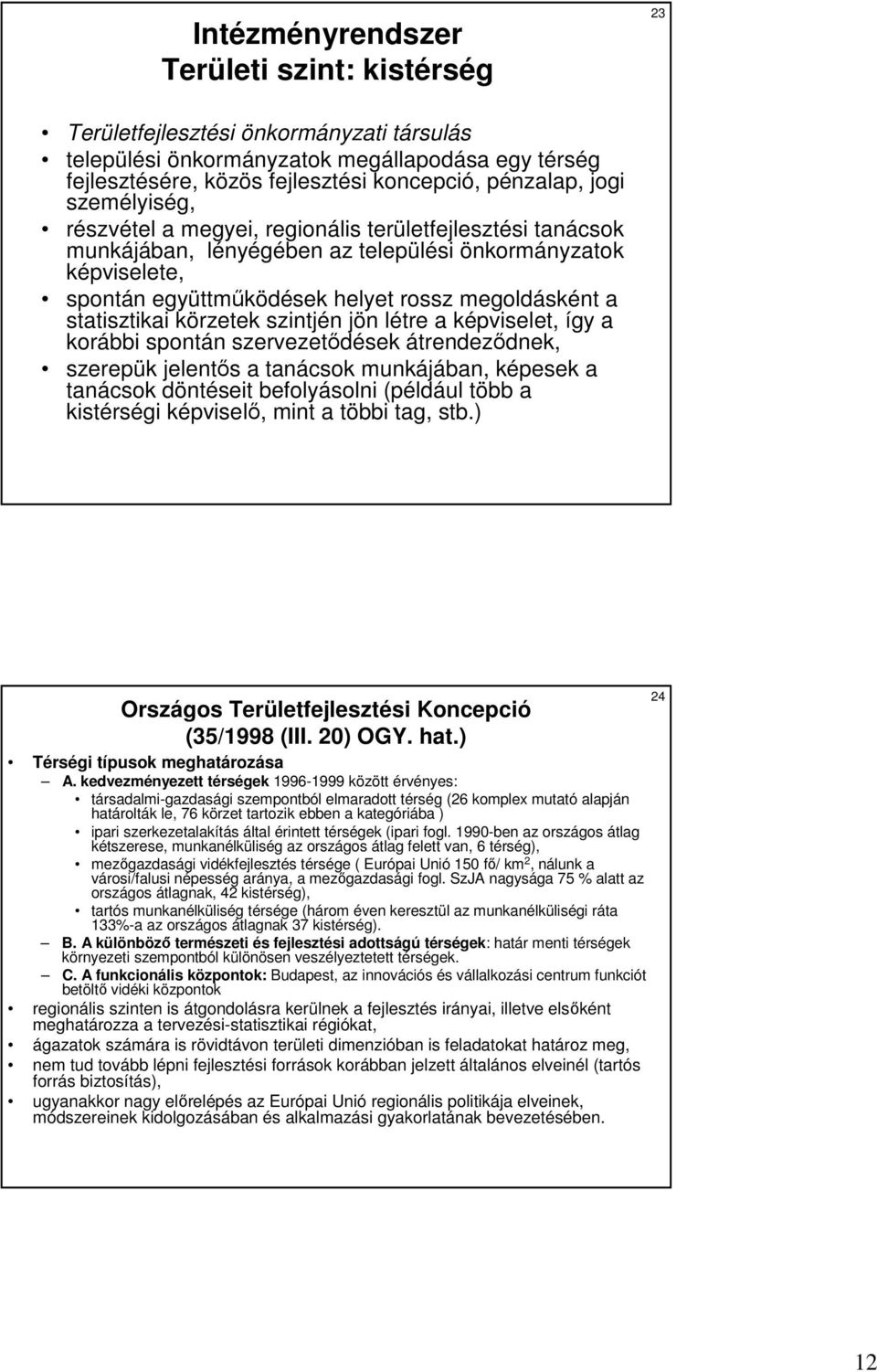 statisztikai körzetek szintjén jön létre a képviselet, így a korábbi spontán szervezetıdések átrendezıdnek, szerepük jelentıs a tanácsok munkájában, képesek a tanácsok döntéseit befolyásolni (például