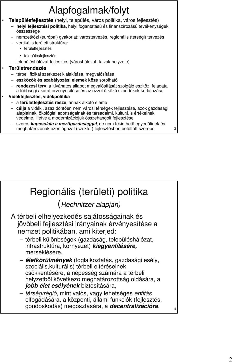 Területrendezés térbeli fizikai szerkezet kialakítása, megvalósítása eszközök és szabályozási elemek közé sorolható rendezési terv: a kívánatos állapot megvalósítását szolgáló eszköz, feladata a