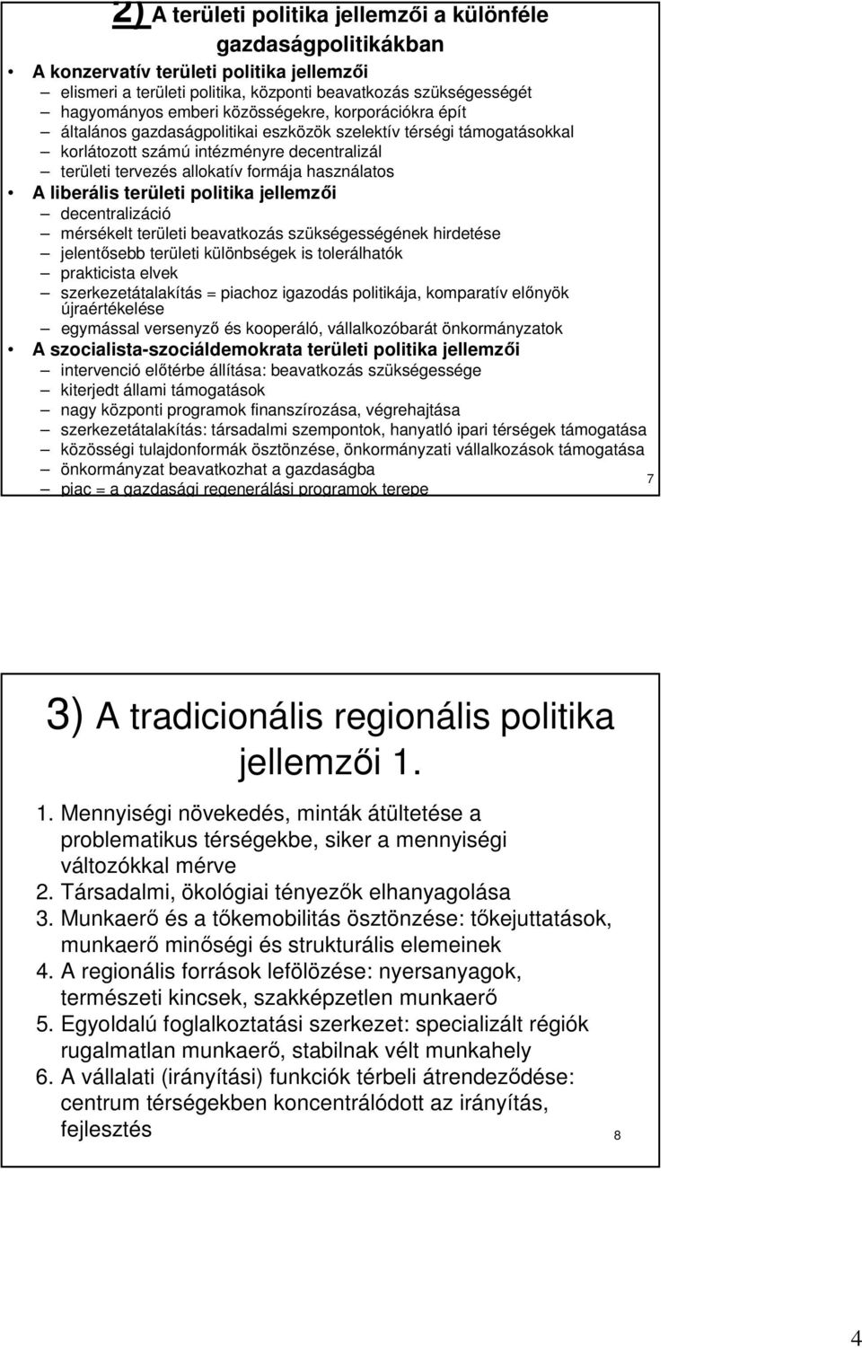 liberális területi politika jellemzıi decentralizáció mérsékelt területi beavatkozás szükségességének hirdetése jelentısebb területi különbségek is tolerálhatók prakticista elvek szerkezetátalakítás