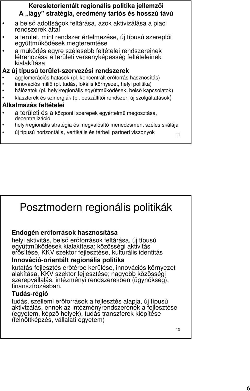 terület-szervezési rendszerek agglomerációs hatások (pl. koncentrált erıforrás hasznosítás) innovációs miliı (pl. tudás, lokális környezet, helyi politika) hálózatok (pl.