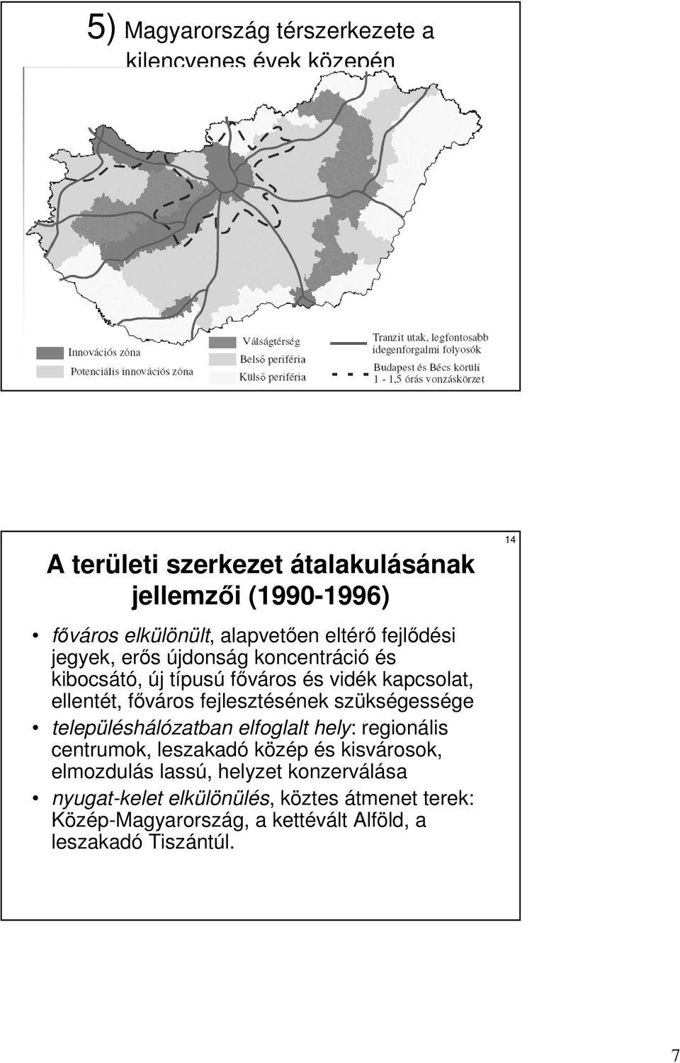 ellentét, fıváros fejlesztésének szükségessége településhálózatban elfoglalt hely: regionális centrumok, leszakadó közép és kisvárosok,