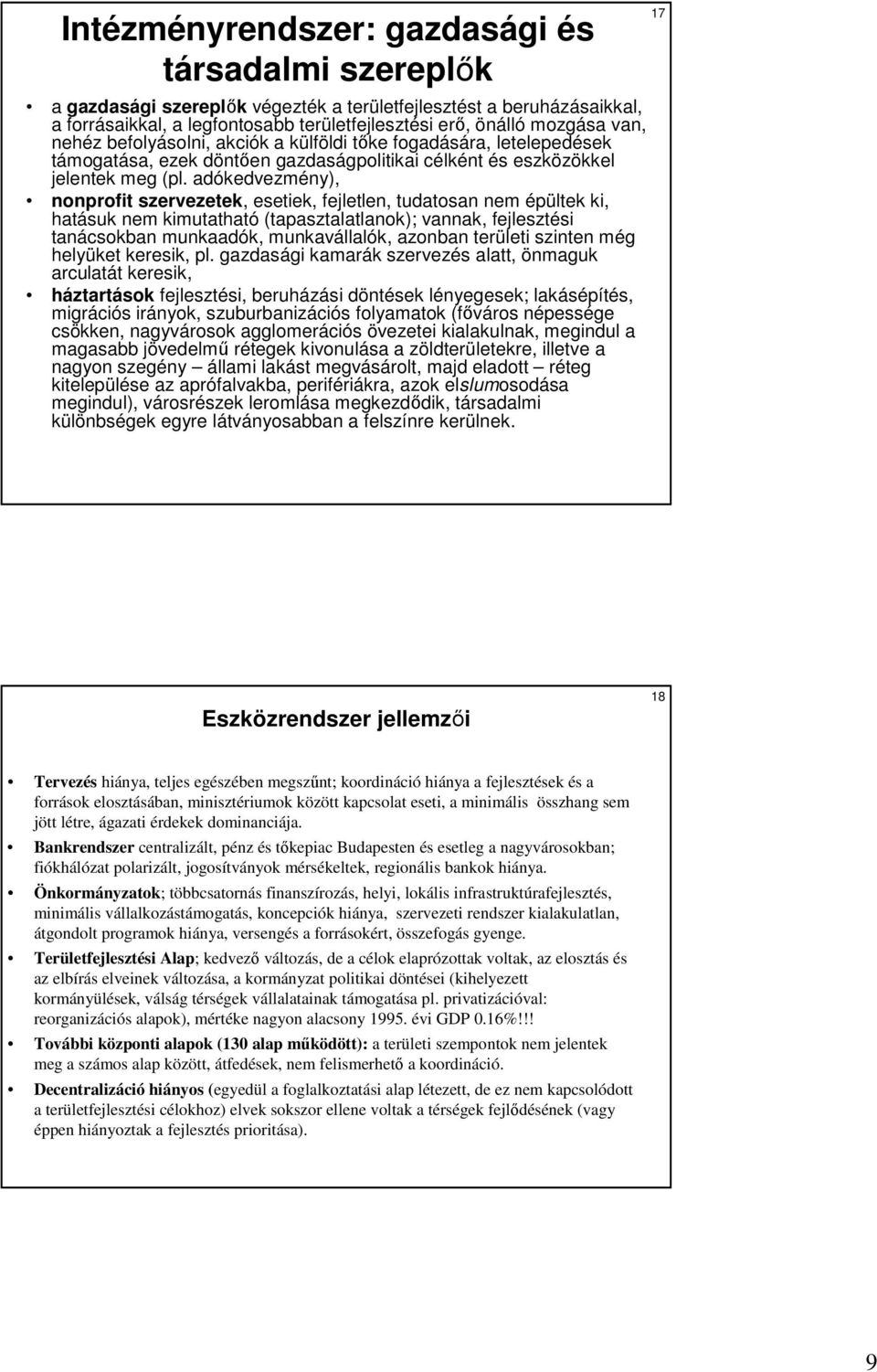 adókedvezmény), nonprofit szervezetek, esetiek, fejletlen, tudatosan nem épültek ki, hatásuk nem kimutatható (tapasztalatlanok); vannak, fejlesztési tanácsokban munkaadók, munkavállalók, azonban