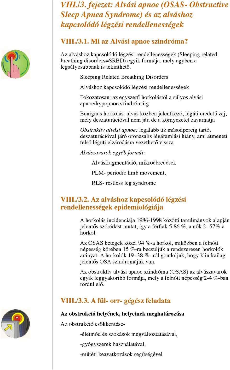 Sleeping Related Breathing Disorders Alváshoz kapcsolódó légzési rendellenességek Fokozatosan: az egyszerű horkolástól a súlyos alvási apnoe/hypopnoe szindrómáig Benignus horkolás: alvás közben