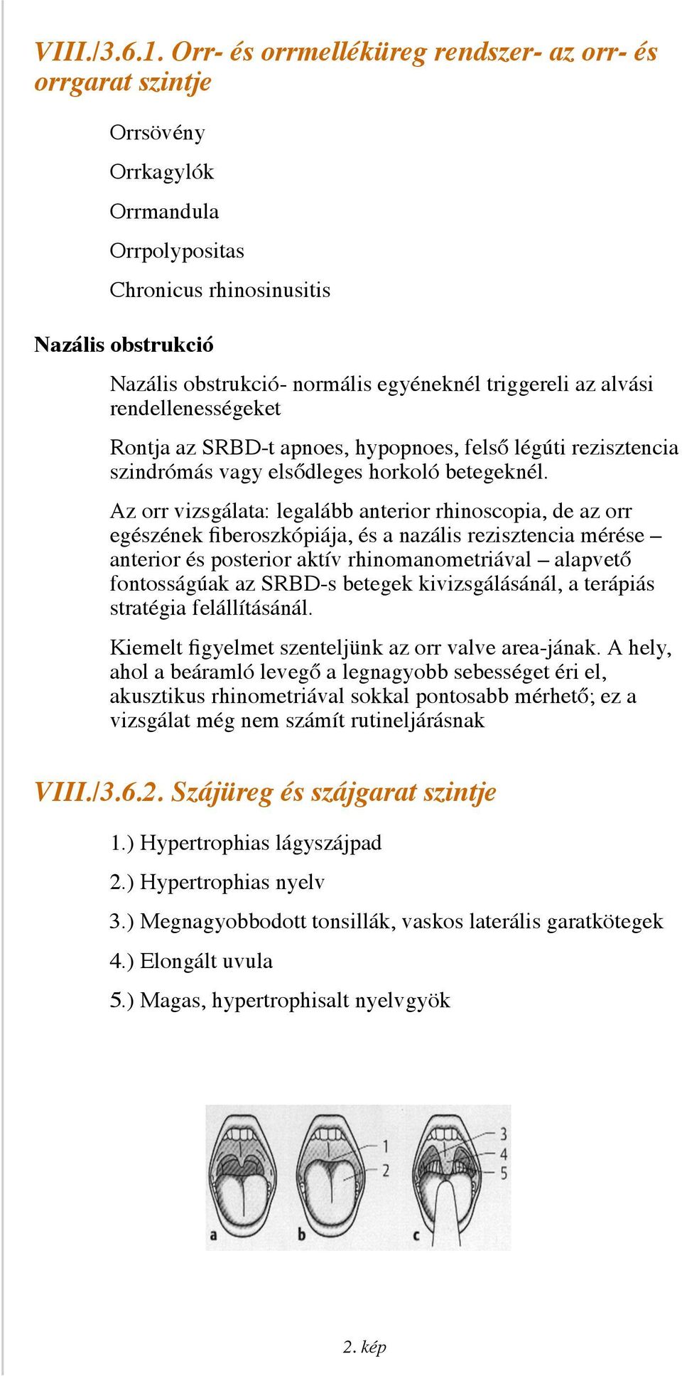 triggereli az alvási rendellenességeket Rontja az SRBD-t apnoes, hypopnoes, felső légúti rezisztencia szindrómás vagy elsődleges horkoló betegeknél.