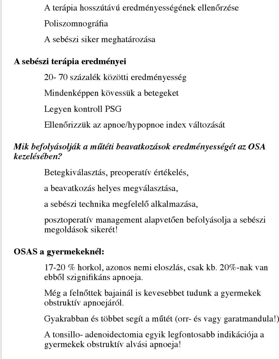 Betegkiválasztás, preoperatív értékelés, a beavatkozás helyes megválasztása, a sebészi technika megfelelő alkalmazása, posztoperatív management alapvetően befolyásolja a sebészi megoldások sikerét!