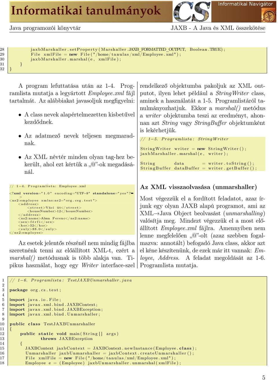 Programlista mutatja a legyártott Employee.xml fájl tartalmát. Az alábbiakat javasoljuk megfigyelni: A class nevek alapértelmezetten kisbetűvel kezdődnek. Az adatmező nevek teljesen megmaradnak.