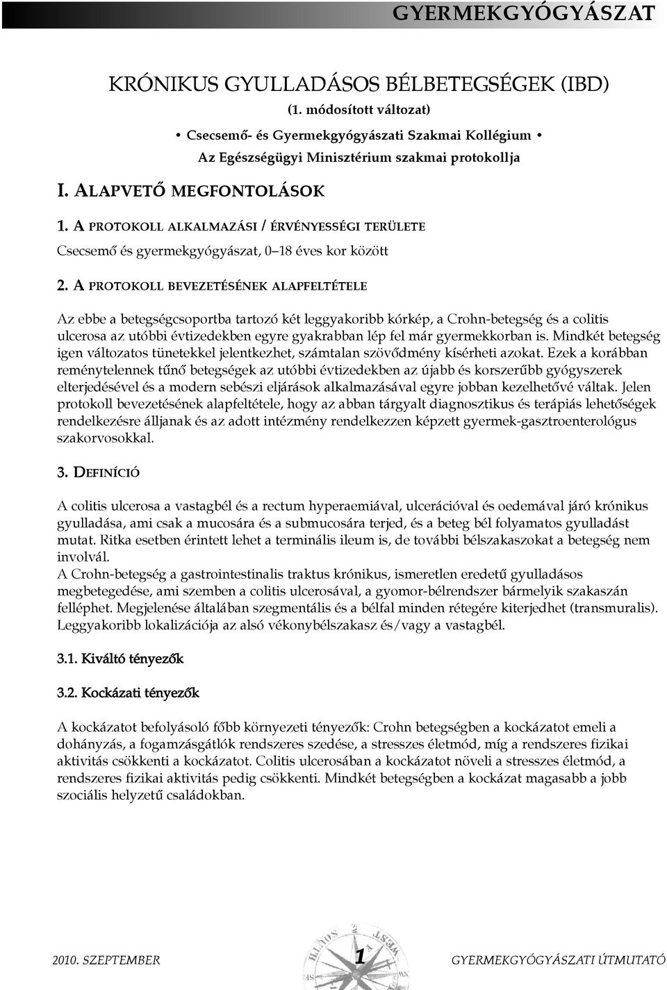 A PROTOKOLL BEVEZETÉSÉNEK ALAPFELTÉTELE Az ebbe a betegségcsoportba tartozó két leggyakoribb kórkép, a Crohn-betegség és a colitis ulcerosa az utóbbi évtizedekben egyre gyakrabban lép fel már