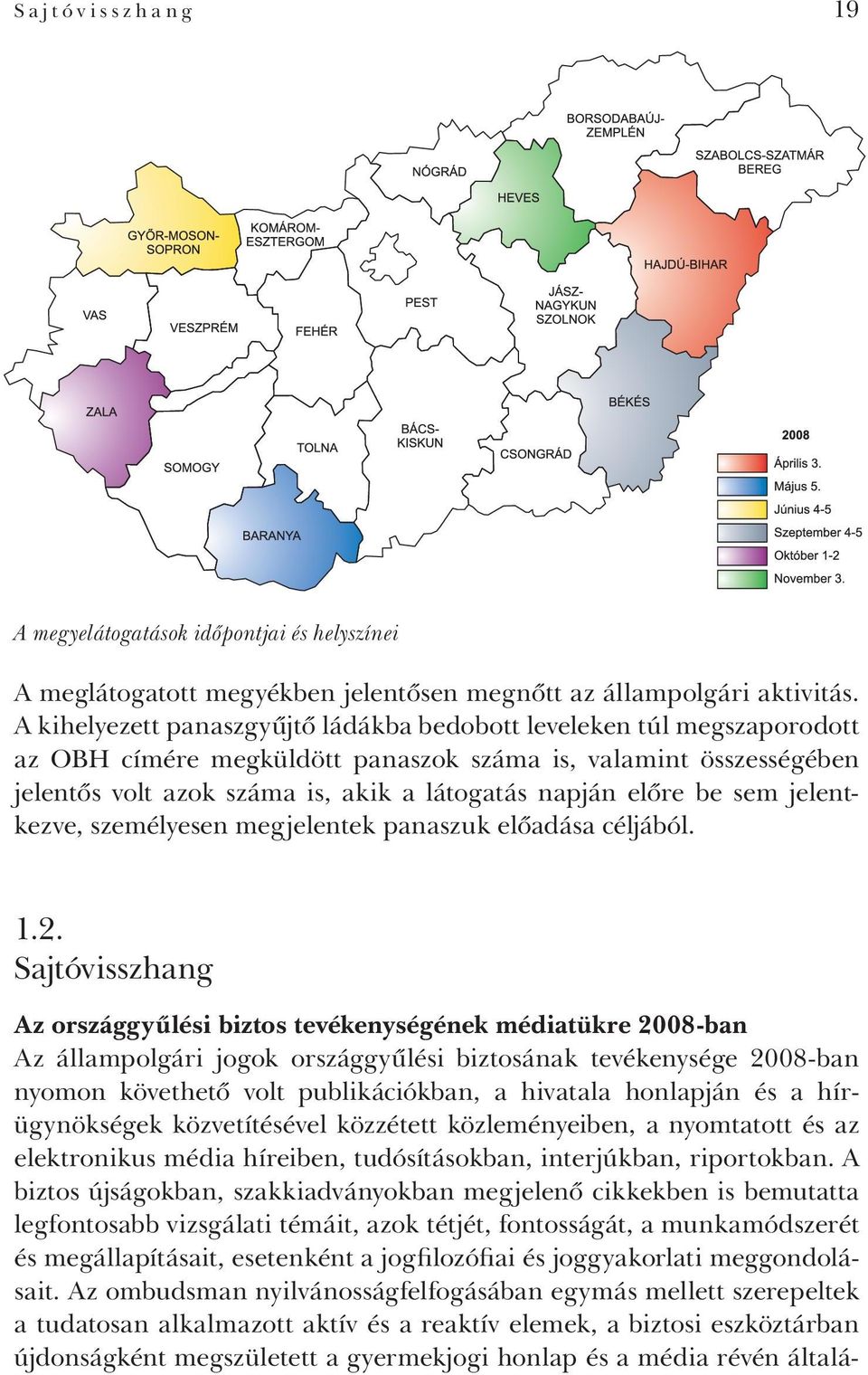 be sem jelentkezve, személyesen megjelentek panaszuk előadása céljából. 1.2.