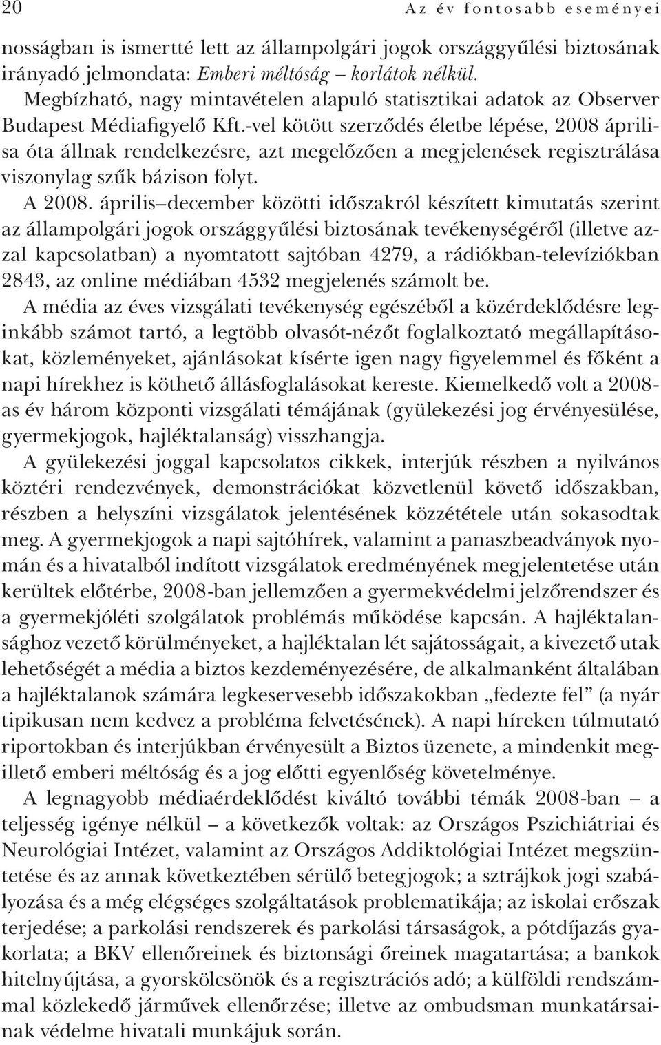 -vel kötött szerződés életbe lépése, 2008 áprilisa óta állnak rendelkezésre, azt megelőzően a megjelenések regisztrálása viszonylag szűk bázison folyt. A 2008.