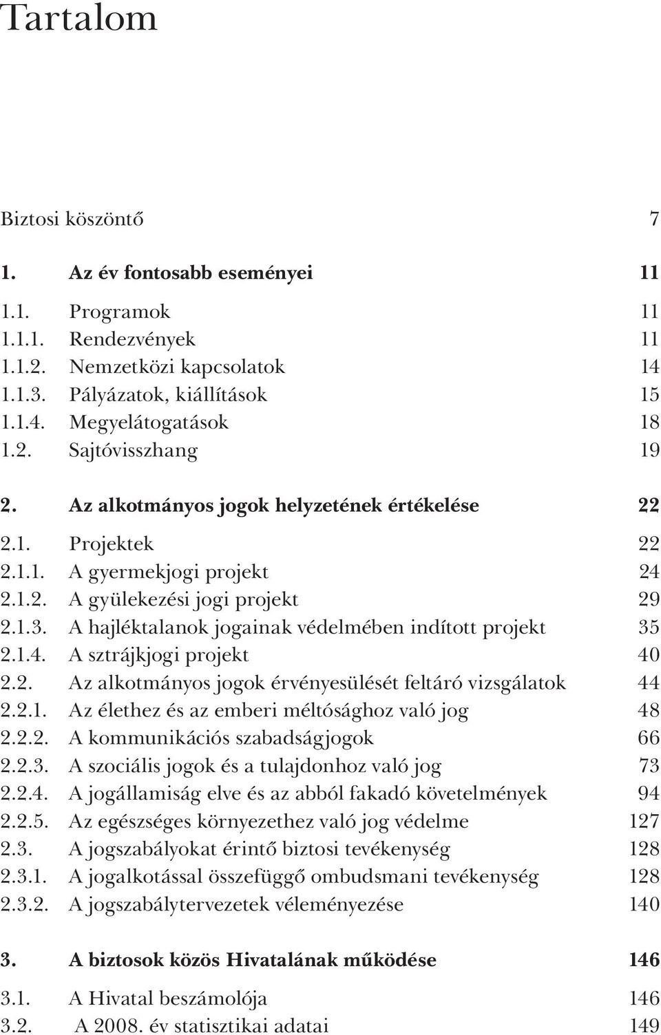 1.4. A sztrájkjogi projekt 40 2.2. Az alkotmányos jogok érvényesülését feltáró vizsgálatok 44 2.2.1. Az élethez és az emberi méltósághoz való jog 48 2.2.2. A kommunikációs szabadságjogok 66 2.2.3.