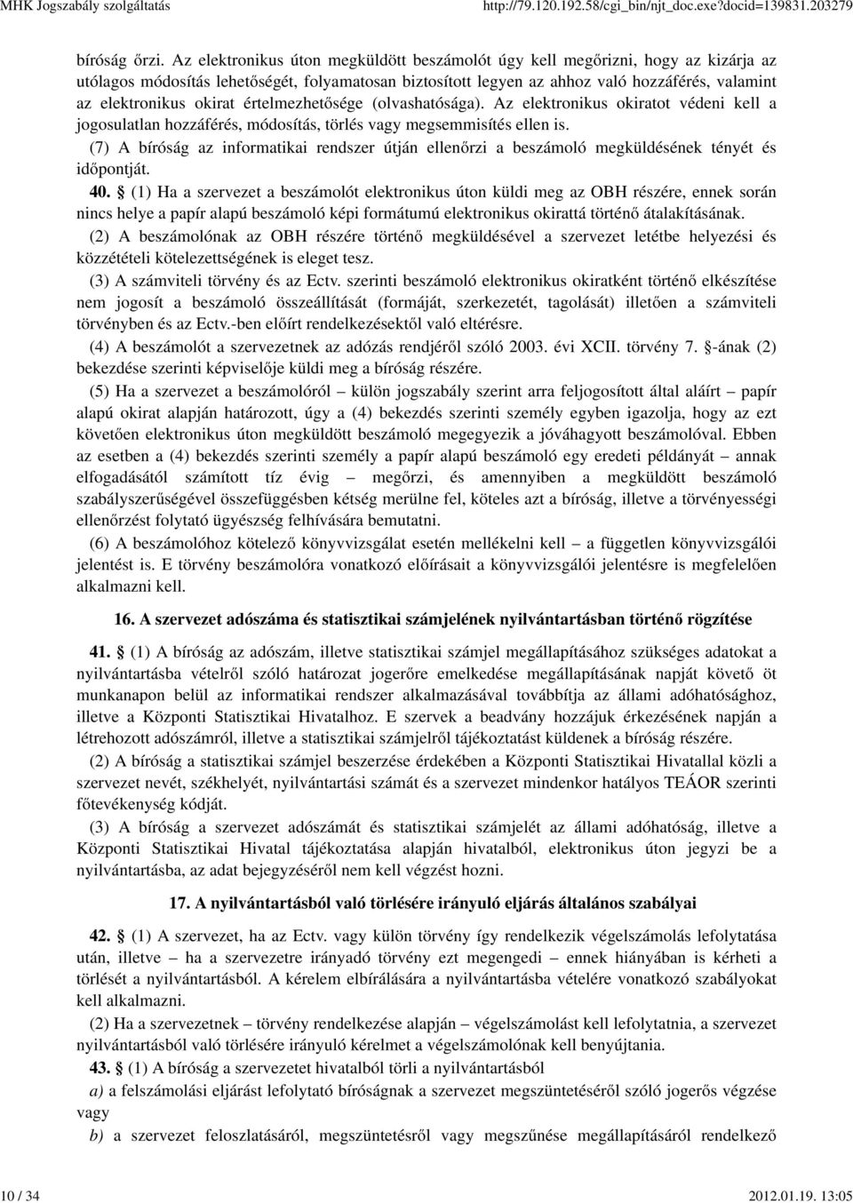 okirat értelmezhetősége (olvashatósága). Az elektronikus okiratot védeni kell a jogosulatlan hozzáférés, módosítás, törlés vagy megsemmisítés ellen is.