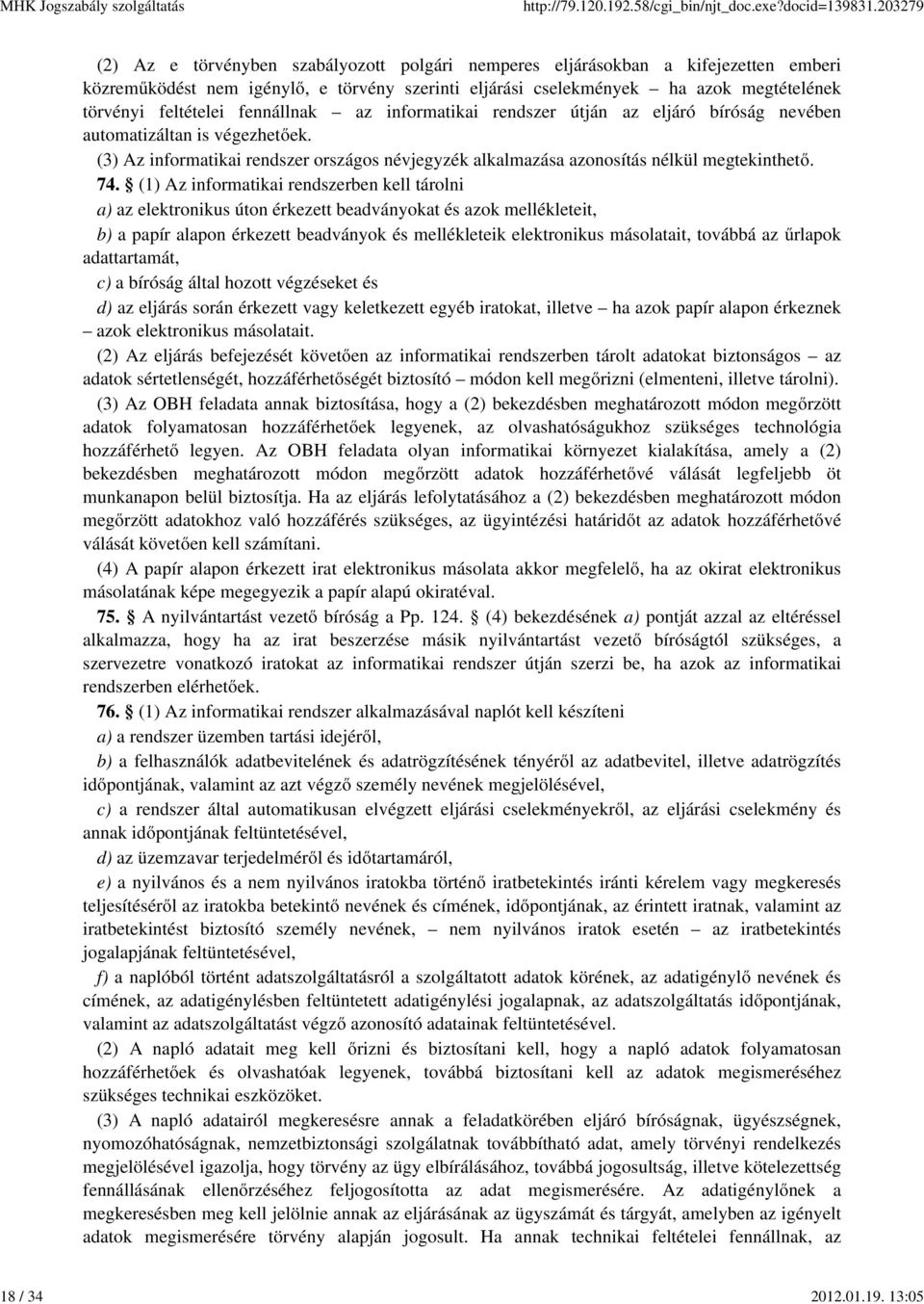 fennállnak az informatikai rendszer útján az eljáró bíróság nevében automatizáltan is végezhetőek. (3) Az informatikai rendszer országos névjegyzék alkalmazása azonosítás nélkül megtekinthető. 74.