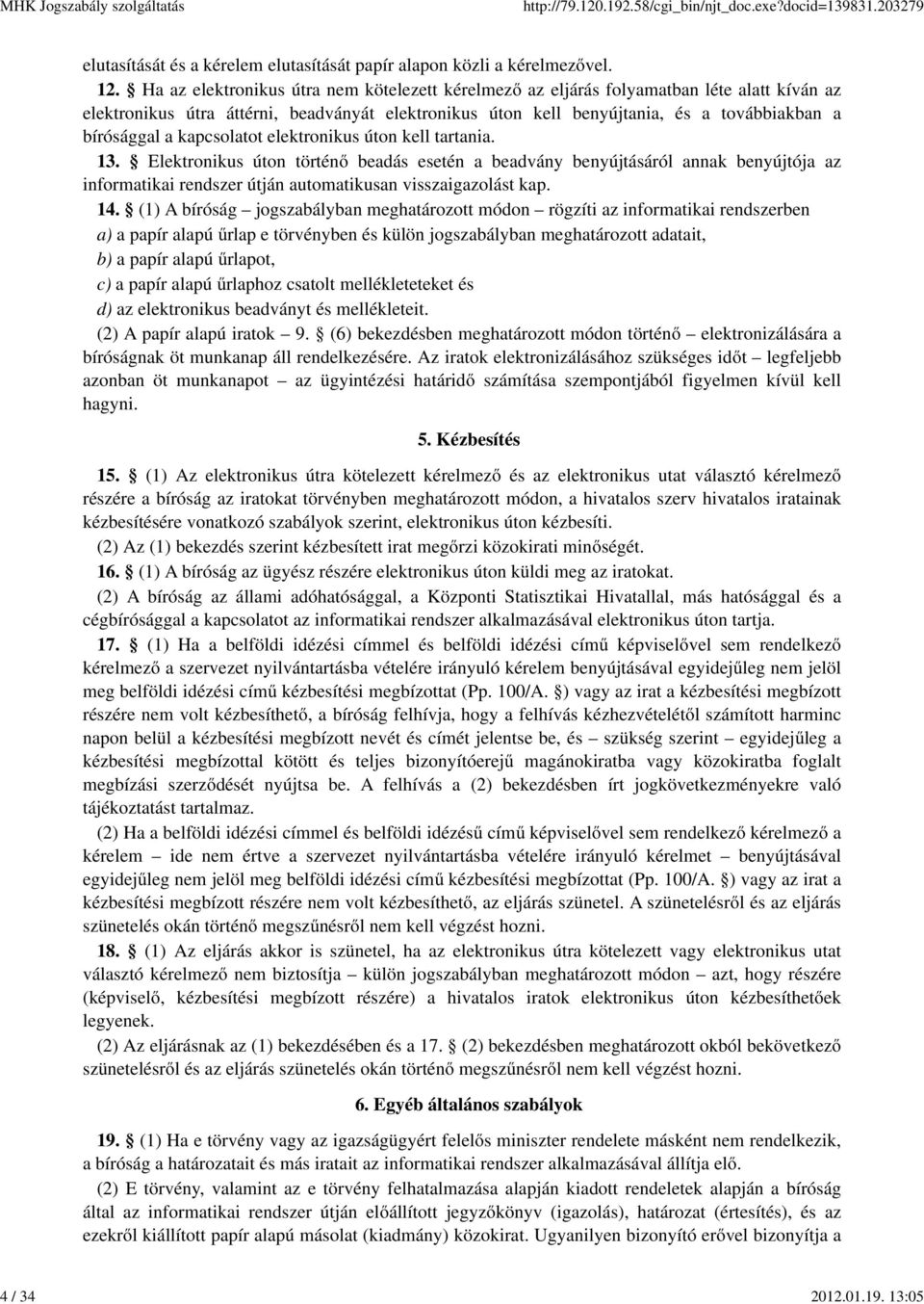 kapcsolatot elektronikus úton kell tartania. 13. Elektronikus úton történő beadás esetén a beadvány benyújtásáról annak benyújtója az informatikai rendszer útján automatikusan visszaigazolást kap. 14.