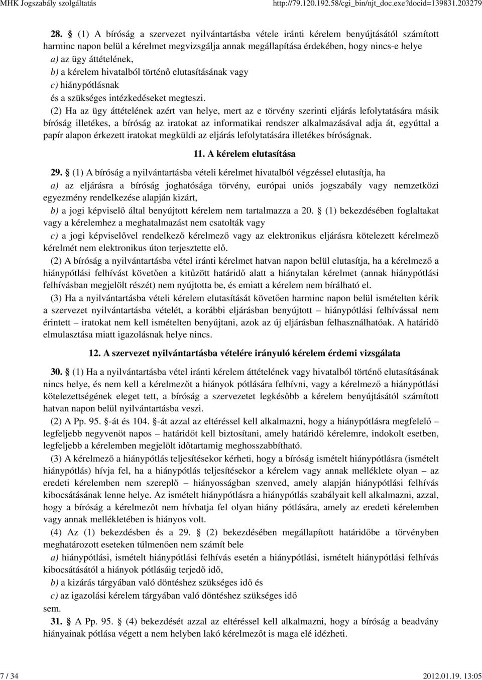 áttételének, b) a kérelem hivatalból történő elutasításának vagy c) hiánypótlásnak és a szükséges intézkedéseket megteszi.