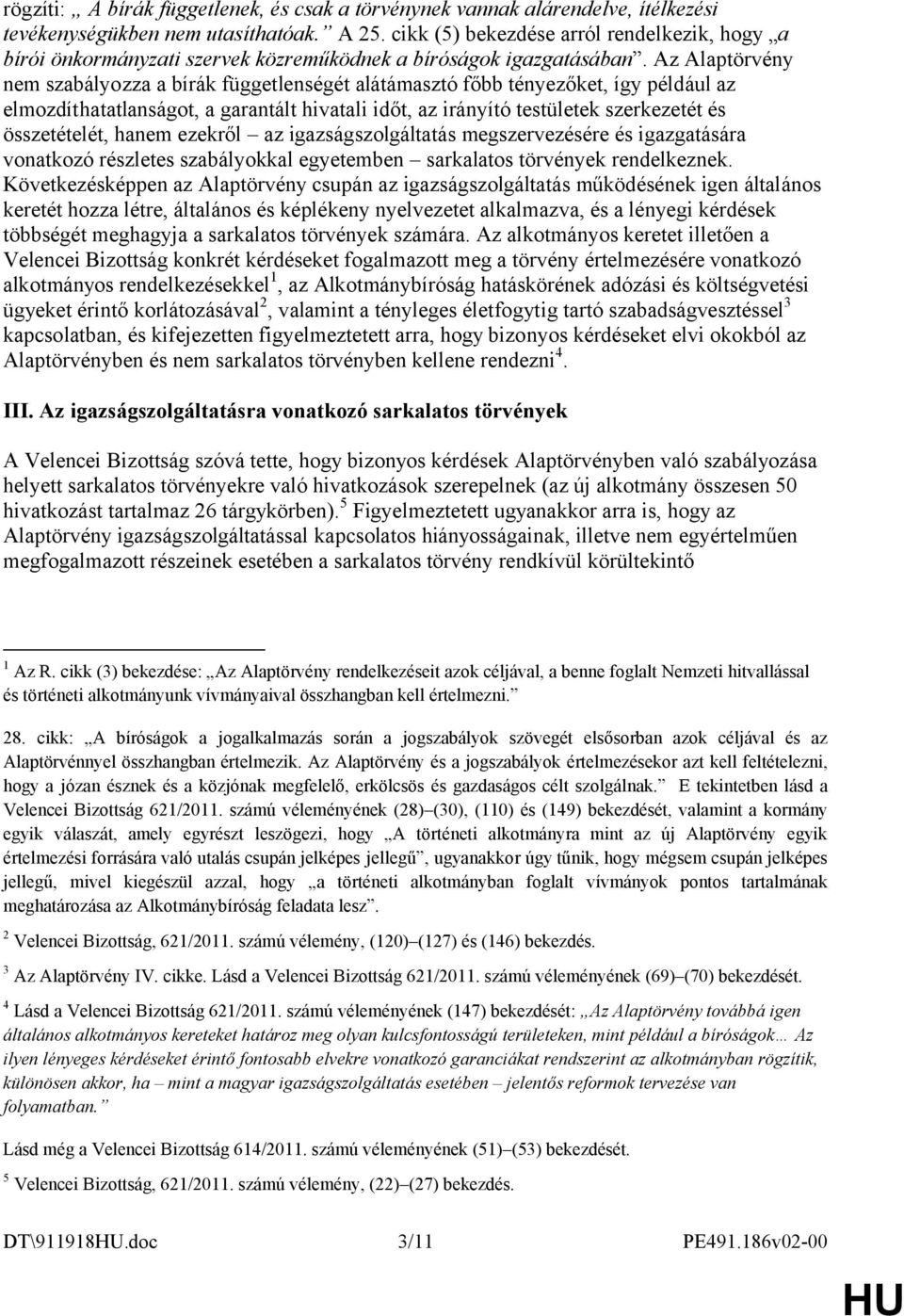 Az Alaptörvény nem szabályozza a bírák függetlenségét alátámasztó főbb tényezőket, így például az elmozdíthatatlanságot, a garantált hivatali időt, az irányító testületek szerkezetét és összetételét,