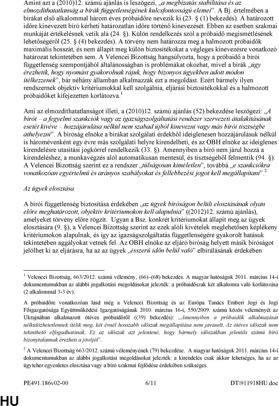 Ebben az esetben szakmai munkáját értékelésnek vetik alá (24. ). Külön rendelkezés szól a próbaidő megismétlésének lehetőségéről (25. (4) bekezdés).