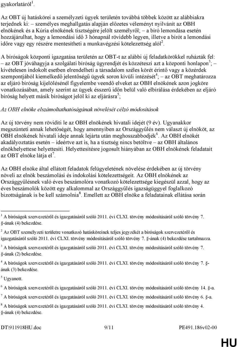 tisztségére jelölt személyről; a bíró lemondása esetén hozzájárulhat, hogy a lemondási idő 3 hónapnál rövidebb legyen, illetve a bírót a lemondási időre vagy egy részére mentesítheti a munkavégzési