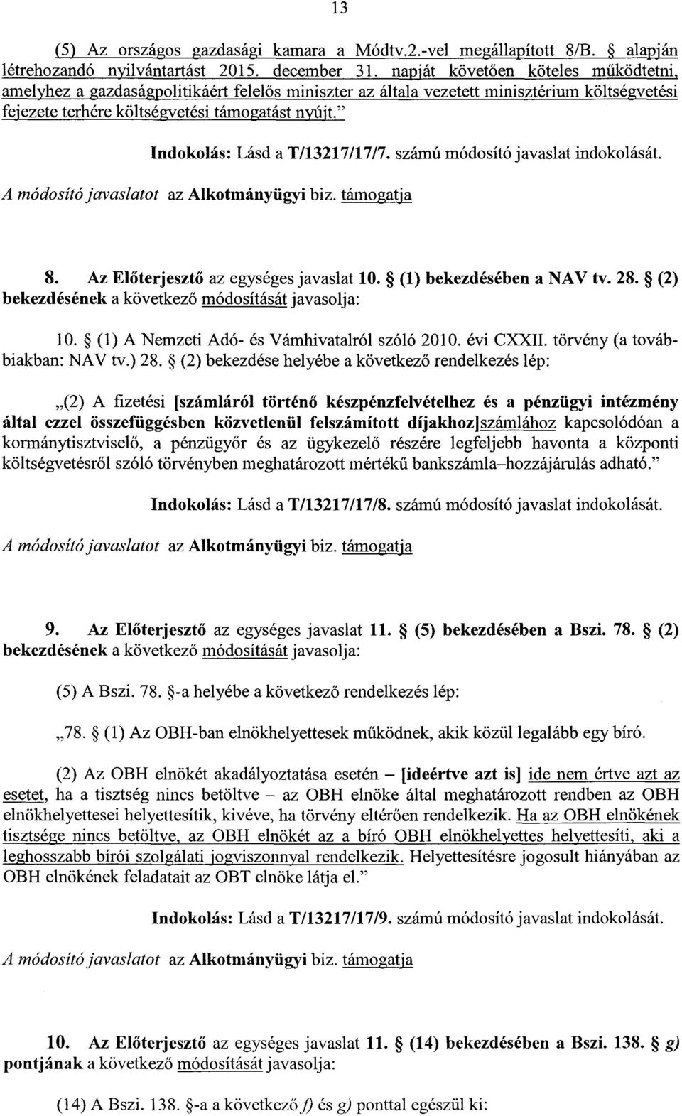 " Indokolás : Lásd a T/13217/17/7. számú módosító javaslat indokolását. támogatja 8. Az El őterjesztő az egységes javaslat 10. (1) bekezdésében a NAV tv. 28.