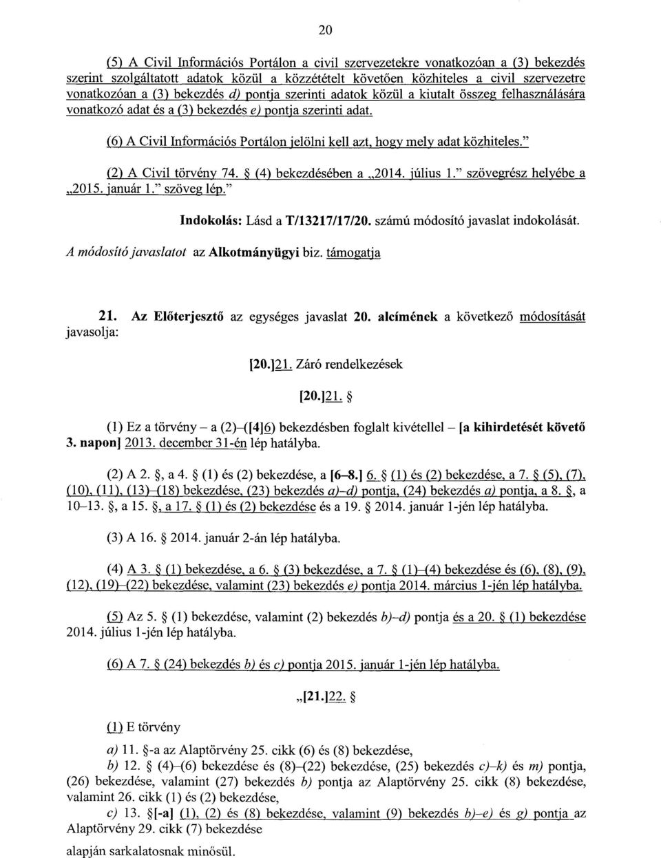 (6) A Civil Információs Portálon jelölni kell azt, hogy mely adat közhiteles." (2) A Civil törvény 74. (4) bekezdésében a 2014. július 1. szövegrész helyébea 2015. január 1. szöveg lép.