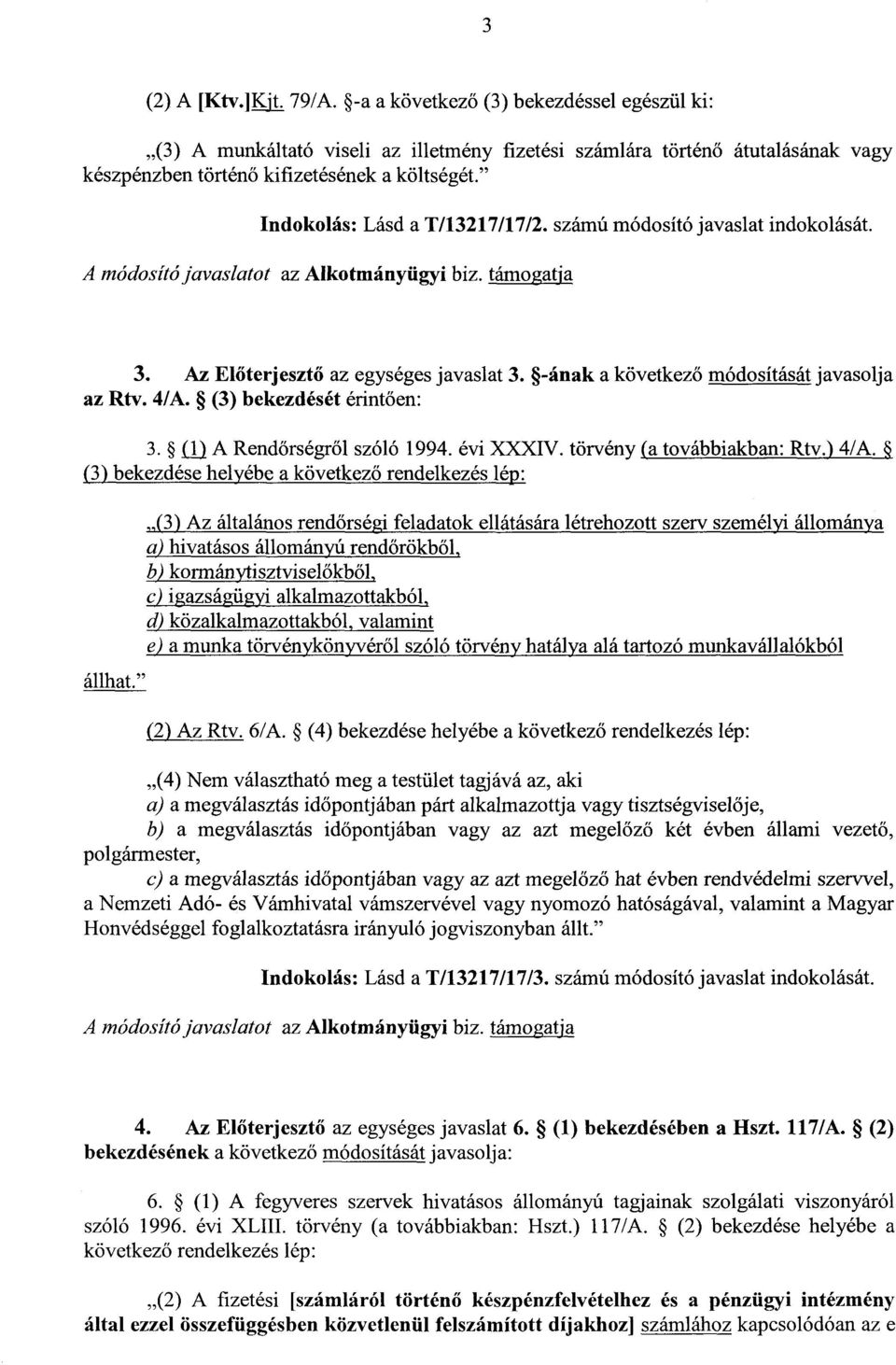 (3) bekezdését érintően : 3. (1) A Rendőrségről szóló 1994. évi XXXIV. törvény (a továbbiakban: Rtv.) 4/A., (3) bekezdése helyébe a következő rendelkezés lép : állhat.