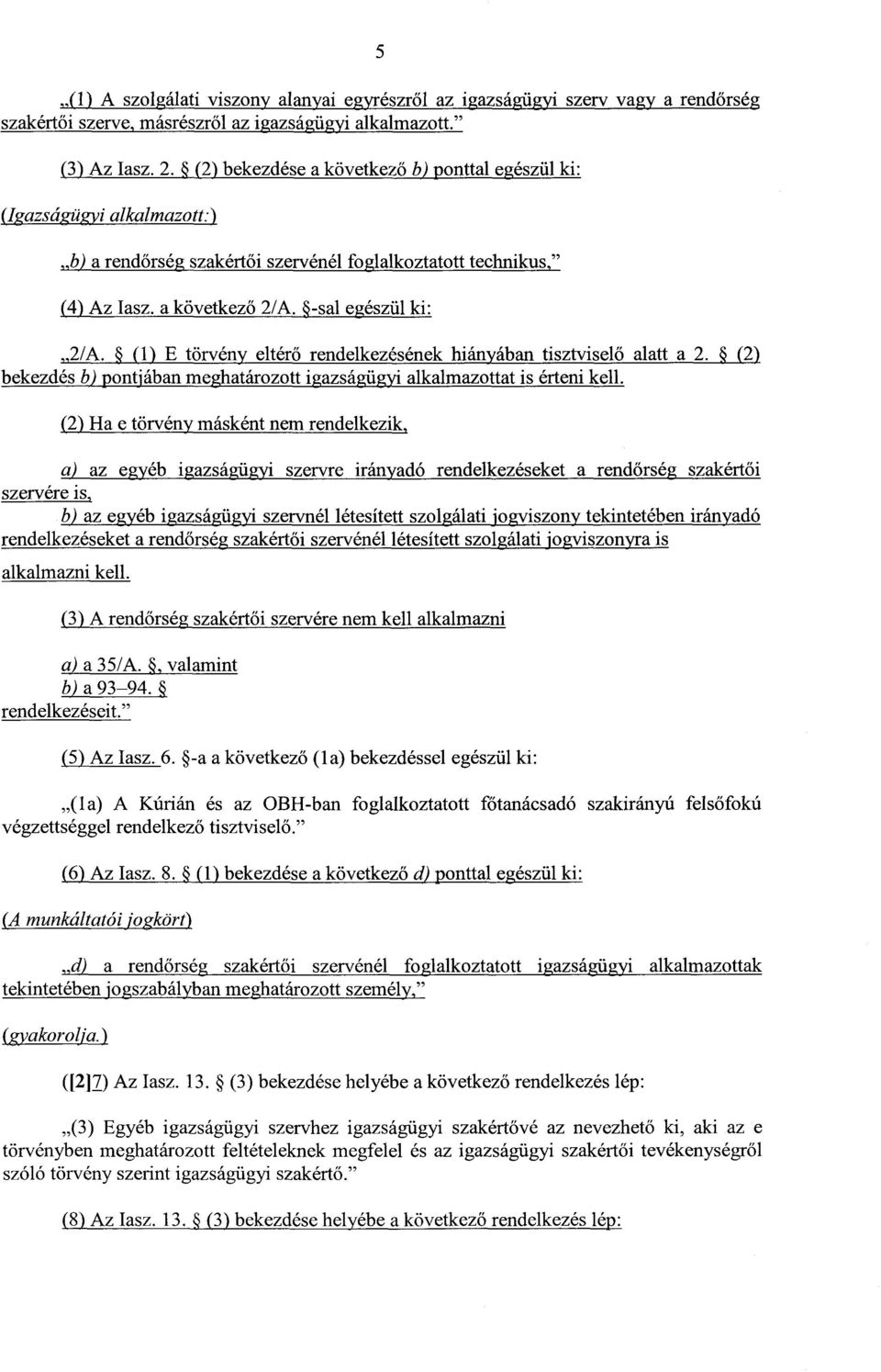 (1) E törvény eltérő rendelkezésének hiányában tisztviselő alatt a 2. (2 ) bekezdésb)pontjában meghatározott igazságügyi alkalmazottat is érteni kell.