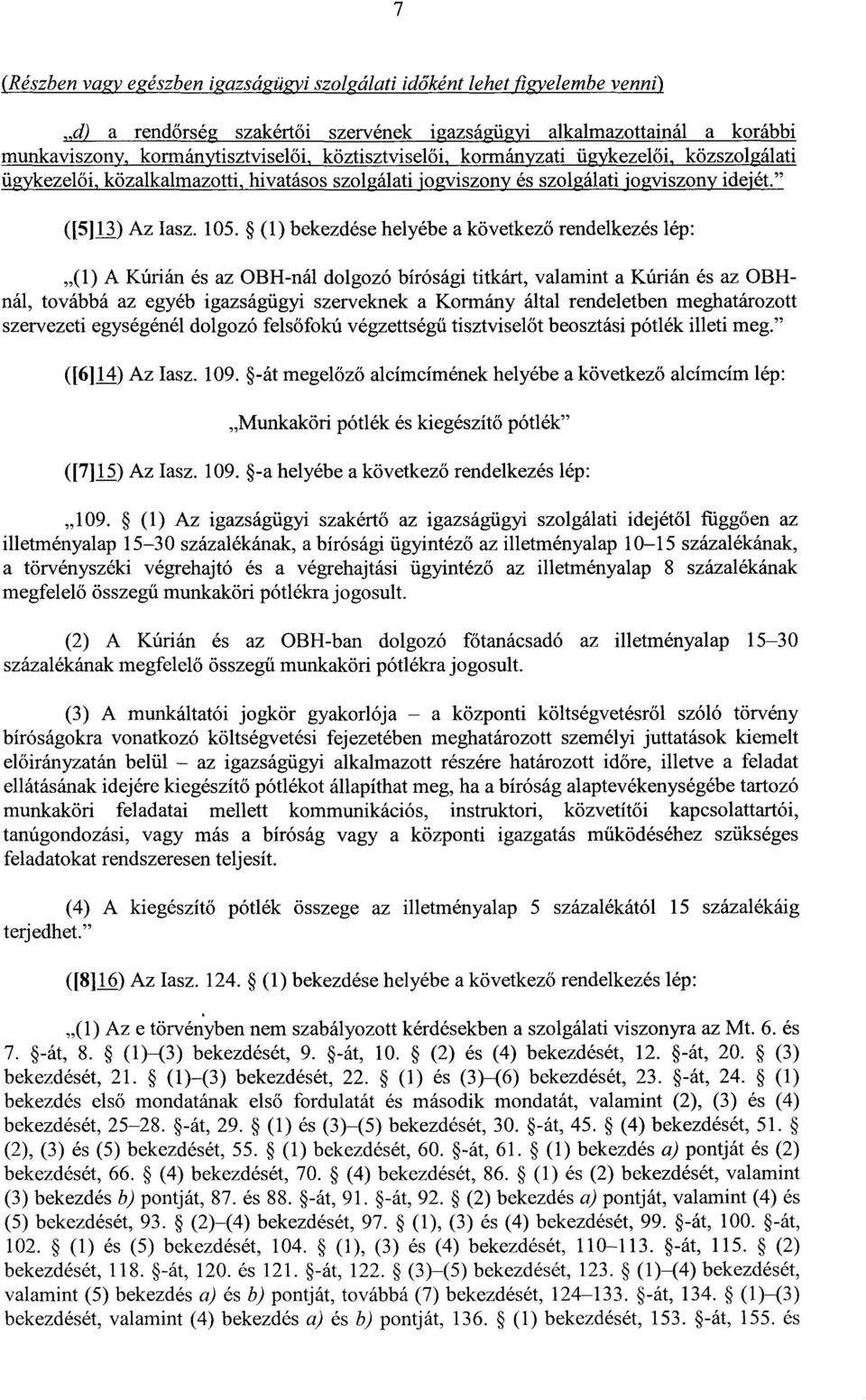 (1) bekezdése helyébe a következ ő rendelkezés lép : (1) A Kúrián és az OBH-nál dolgozó bírósági titkárt, valamint a Kúrián és az OBH - nál, továbbá az egyéb igazságügyi szerveknek a Kormány által