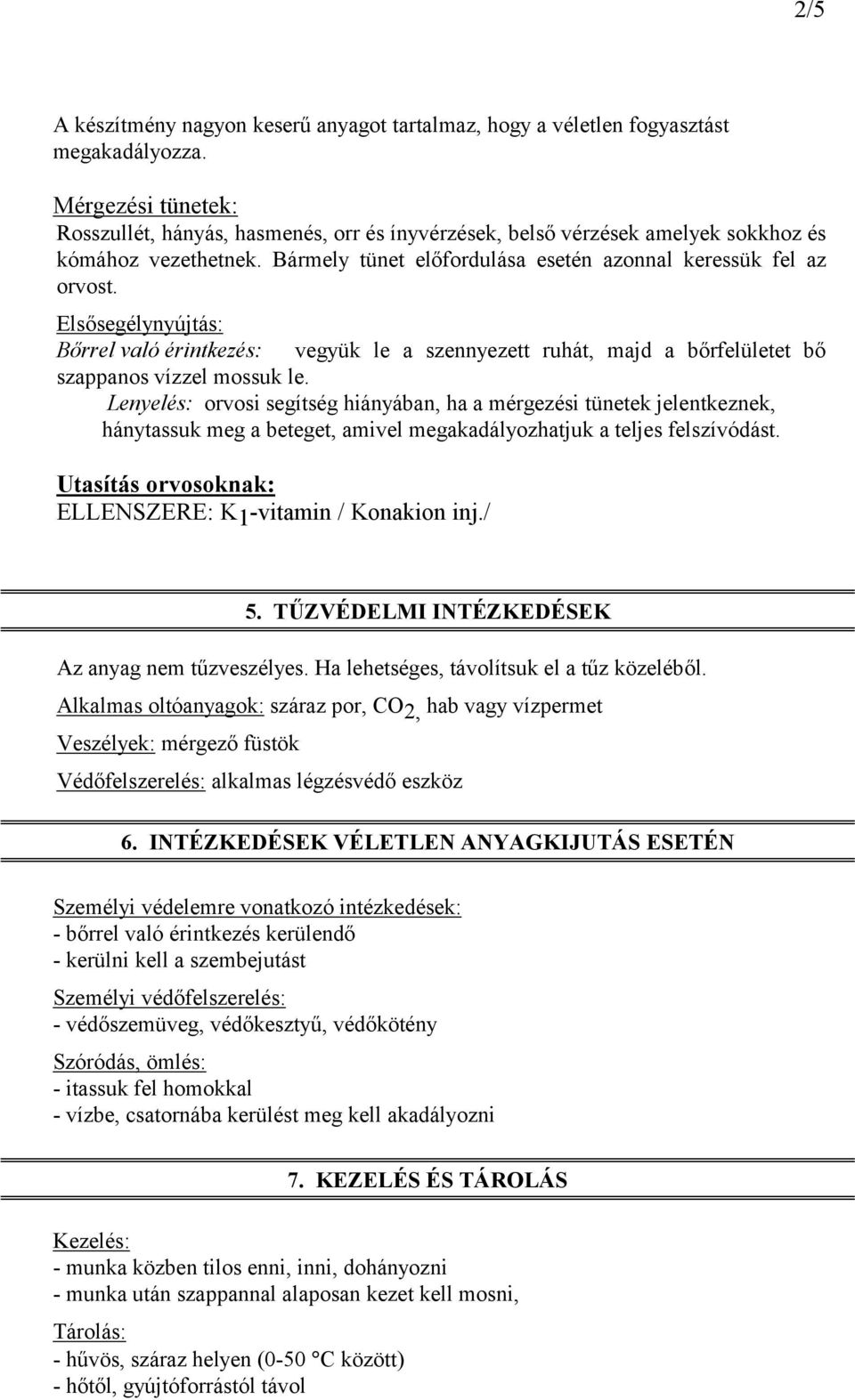 Elsősegélynyújtás: Bőrrel való érintkezés: vegyük le a szennyezett ruhát, majd a bőrfelületet bő szappanos vízzel mossuk le.