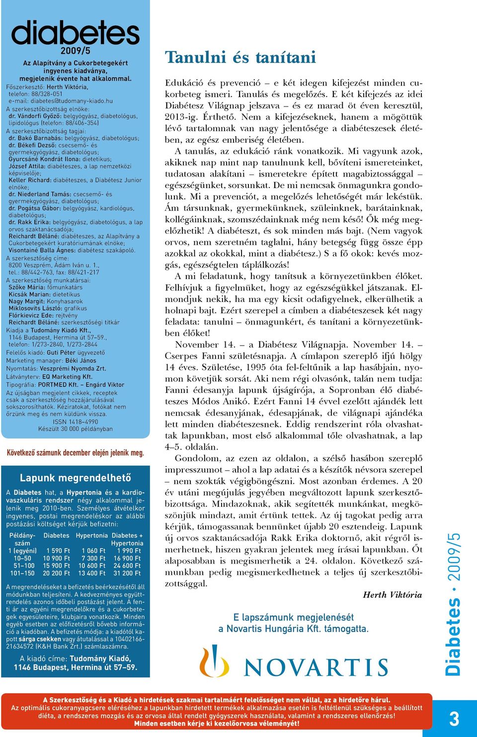 Békefi Dezső: csecsemő- és gyermekgyógyász, diabetológus; Gyurcsáné Kondrát Ilona: dietetikus; József Attila: diabéteszes, a lap nemzetközi képviselője; Keller Richard: diabéteszes, a Diabétesz