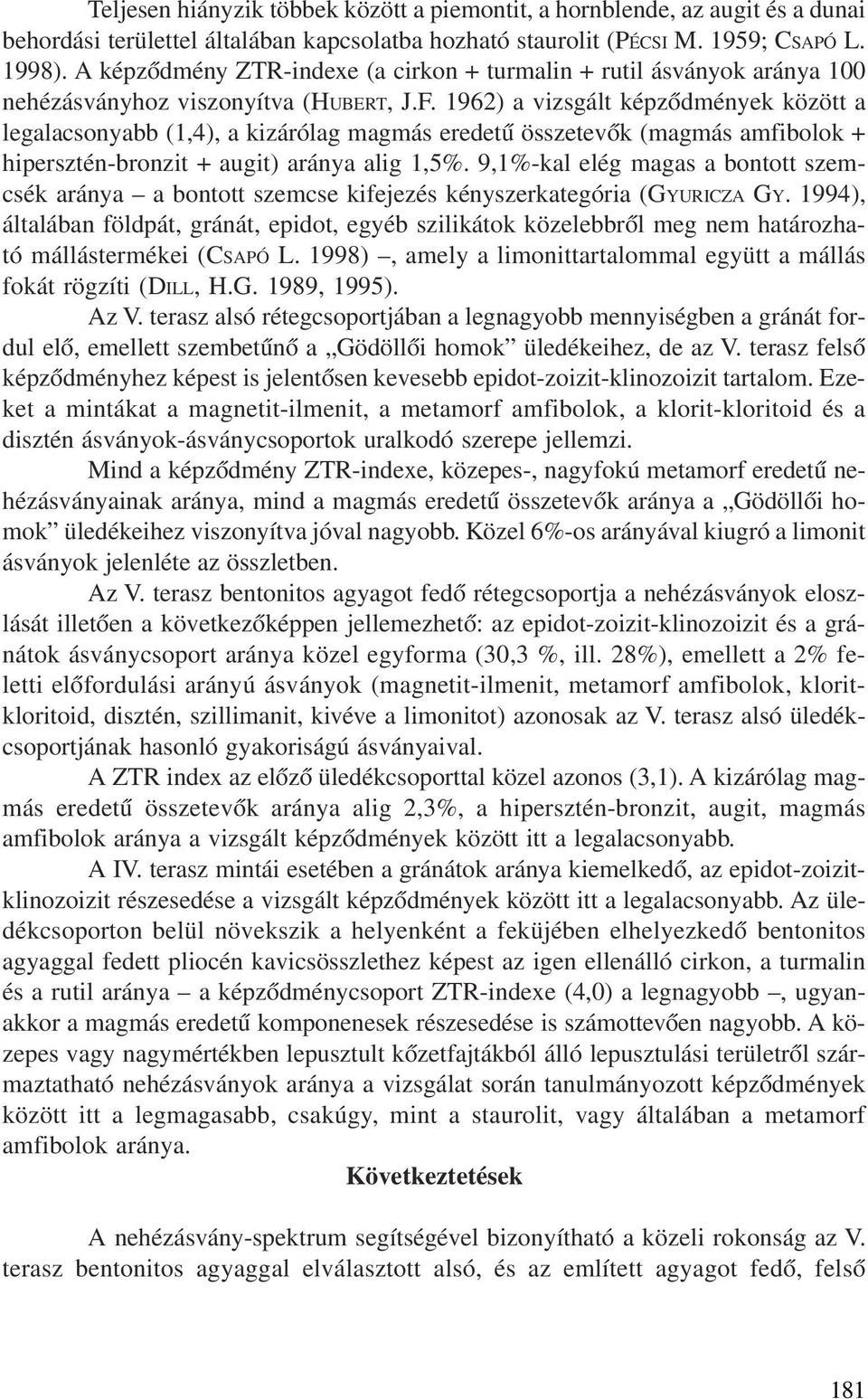 1962) a vizsgált képzõdmények között a legalacsonyabb (1,4), a kizárólag magmás eredetû összetevõk (magmás amfibolok + hipersztén-bronzit + augit) aránya alig 1,5%.