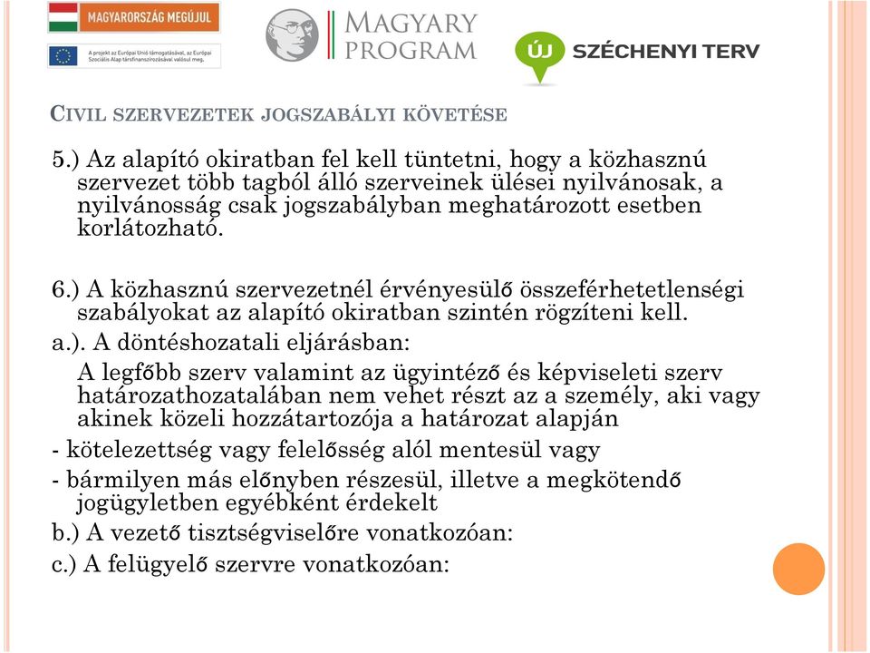 A közhasznú szervezetnél érvényesülő összeférhetetlenségi szabályokat az alapító okiratban szintén rögzíteni kell. a.).