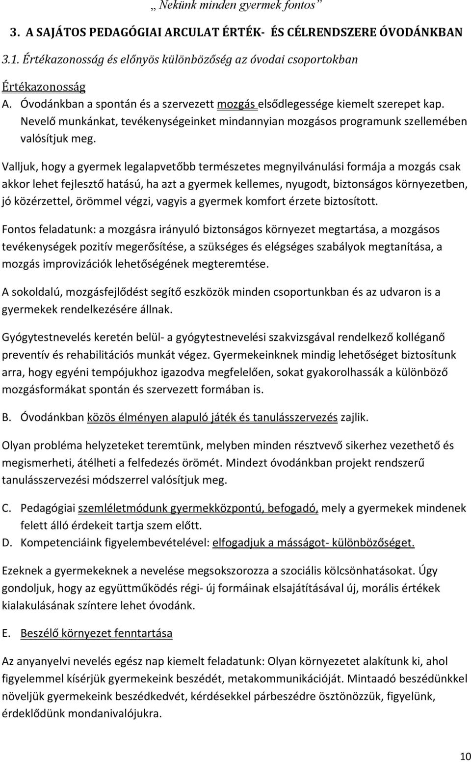 Valljuk, hogy a gyermek legalapvetőbb természetes megnyilvánulási formája a mozgás csak akkor lehet fejlesztő hatású, ha azt a gyermek kellemes, nyugodt, biztonságos környezetben, jó közérzettel,