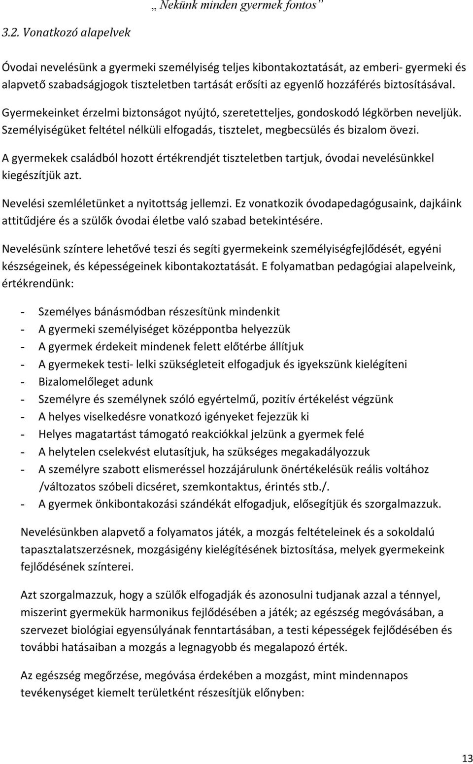 A gyermekek családból hozott értékrendjét tiszteletben tartjuk, óvodai nevelésünkkel kiegészítjük azt. Nevelési szemléletünket a nyitottság jellemzi.