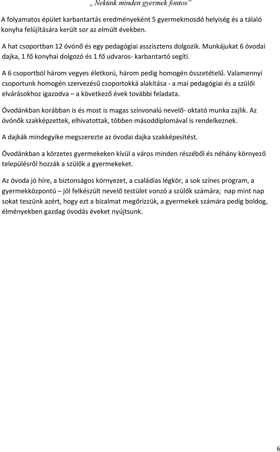 Valamennyi csoportunk homogén szervezésű csoportokká alakítása - a mai pedagógiai és a szülői elvárásokhoz igazodva a következő évek további feladata.