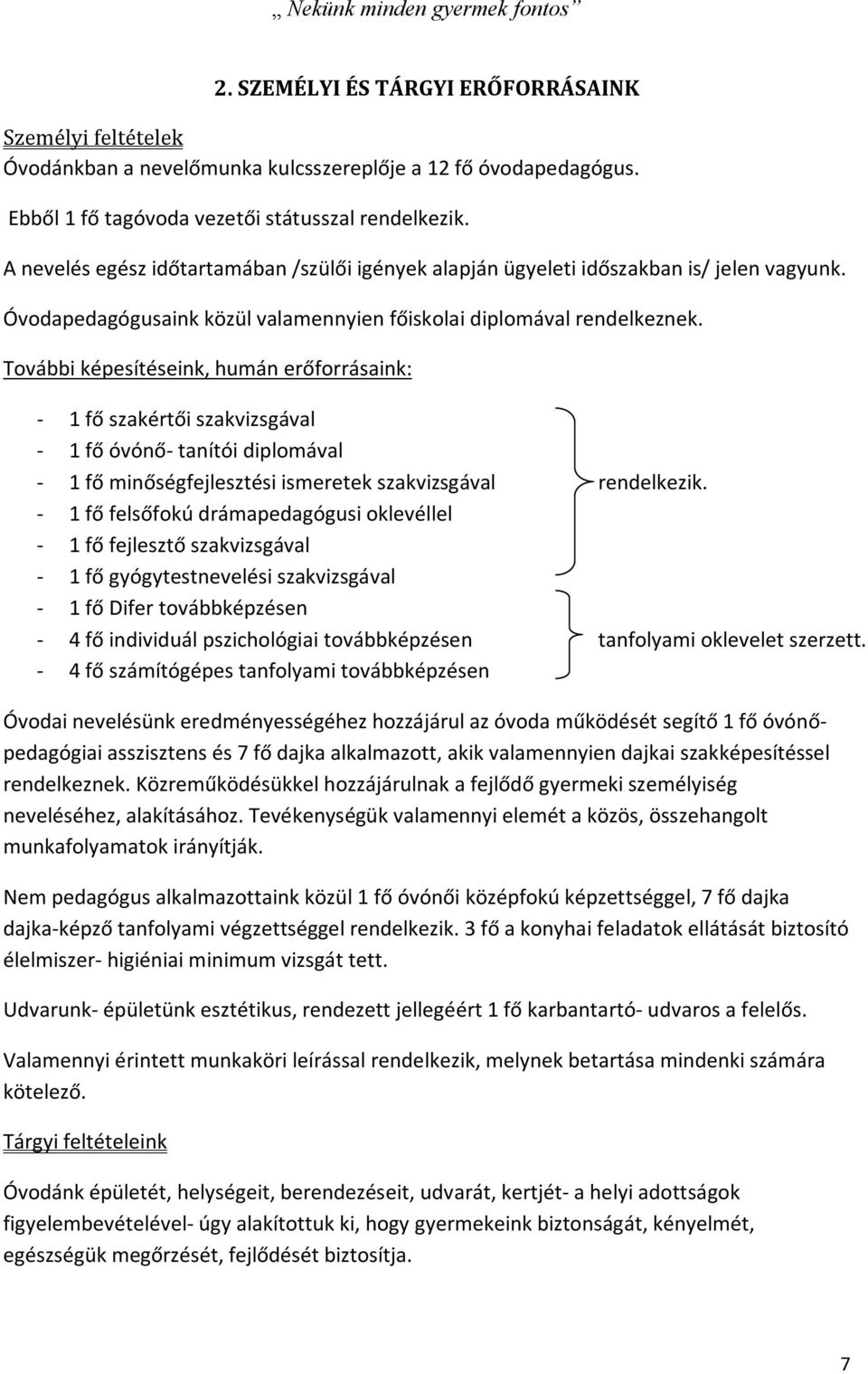 További képesítéseink, humán erőforrásaink: - 1 fő szakértői szakvizsgával - 1 fő óvónő- tanítói diplomával - 1 fő minőségfejlesztési ismeretek szakvizsgával rendelkezik.