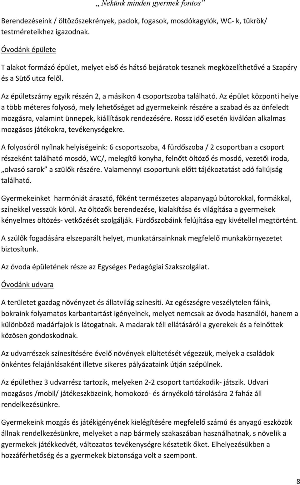 Az épület központi helye a több méteres folyosó, mely lehetőséget ad gyermekeink részére a szabad és az önfeledt mozgásra, valamint ünnepek, kiállítások rendezésére.