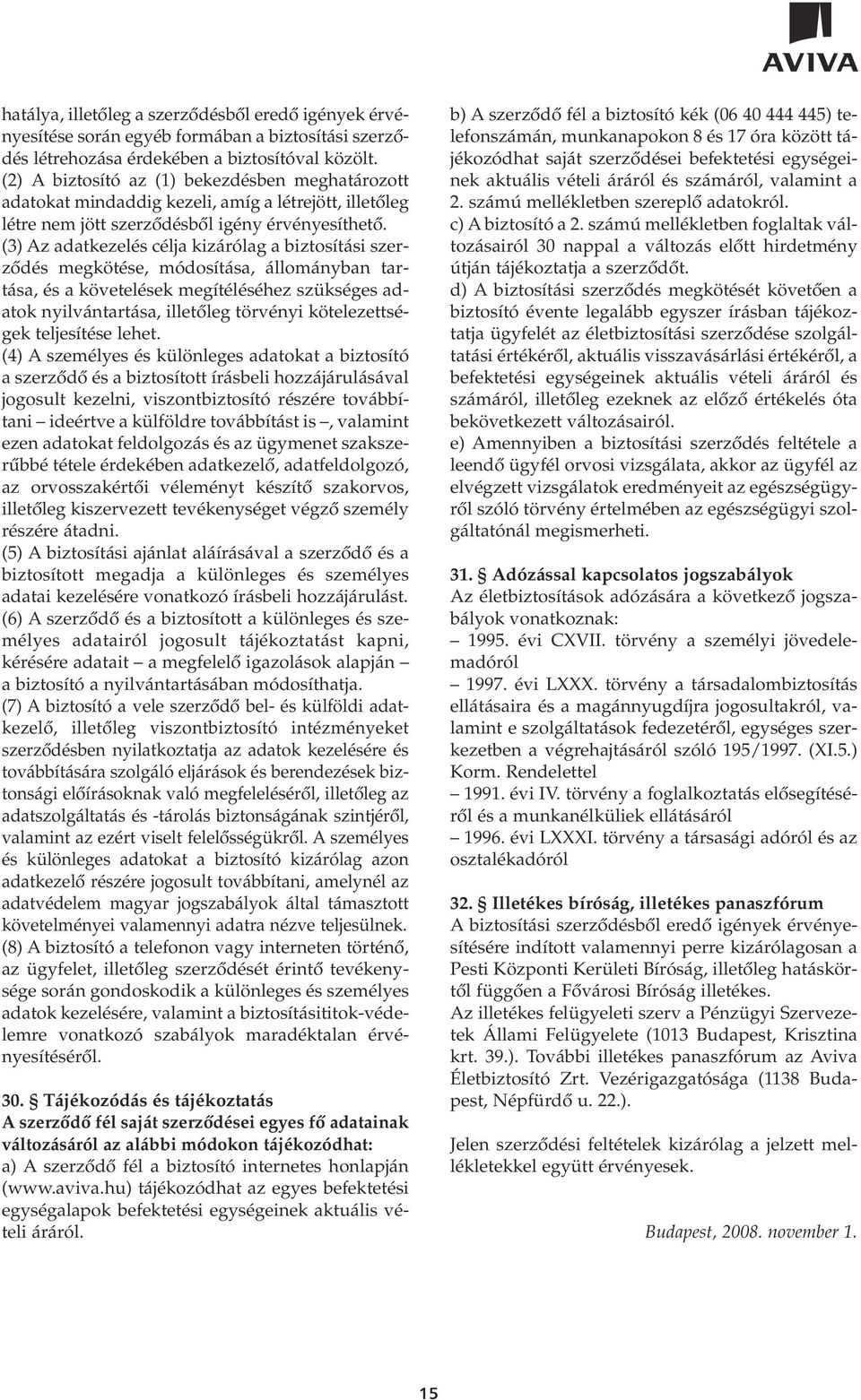 (3) Az adatkezelés célja kizárólag a biztosítási szerzôdés megkötése, módosítása, állományban tartása, és a követelések megítéléséhez szükséges adatok nyilvántartása, illetôleg törvényi