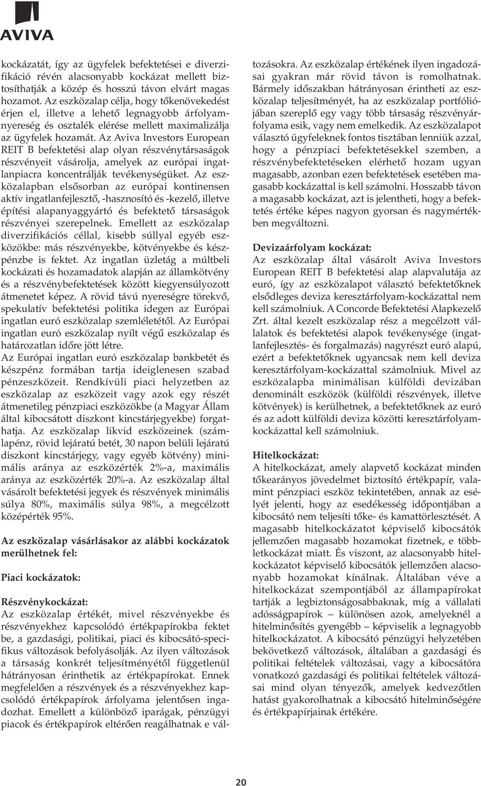 Az Aviva Investors European REIT B befektetési alap olyan részvénytársaságok részvényeit vásárolja, amelyek az európai ingatlanpiacra koncentrálják tevékenységüket.