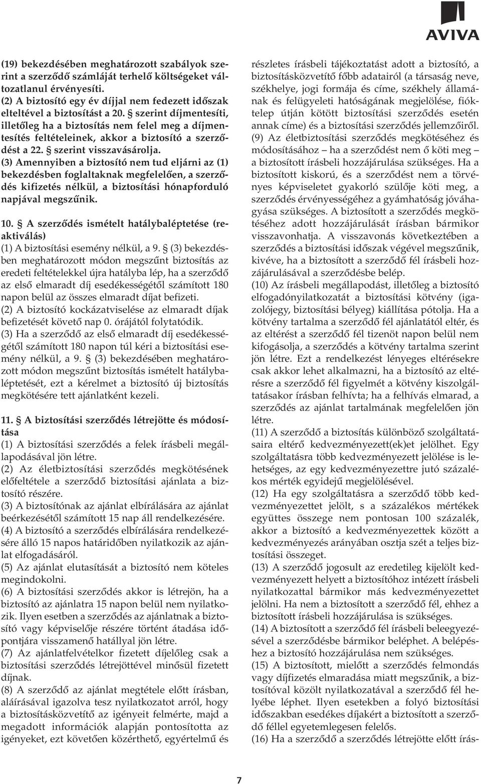 (3) Amennyiben a biztosító nem tud eljárni az (1) bekezdésben foglaltaknak megfelelôen, a szerzôdés kifizetés nélkül, a biztosítási hónapforduló napjával megszûnik. 10.