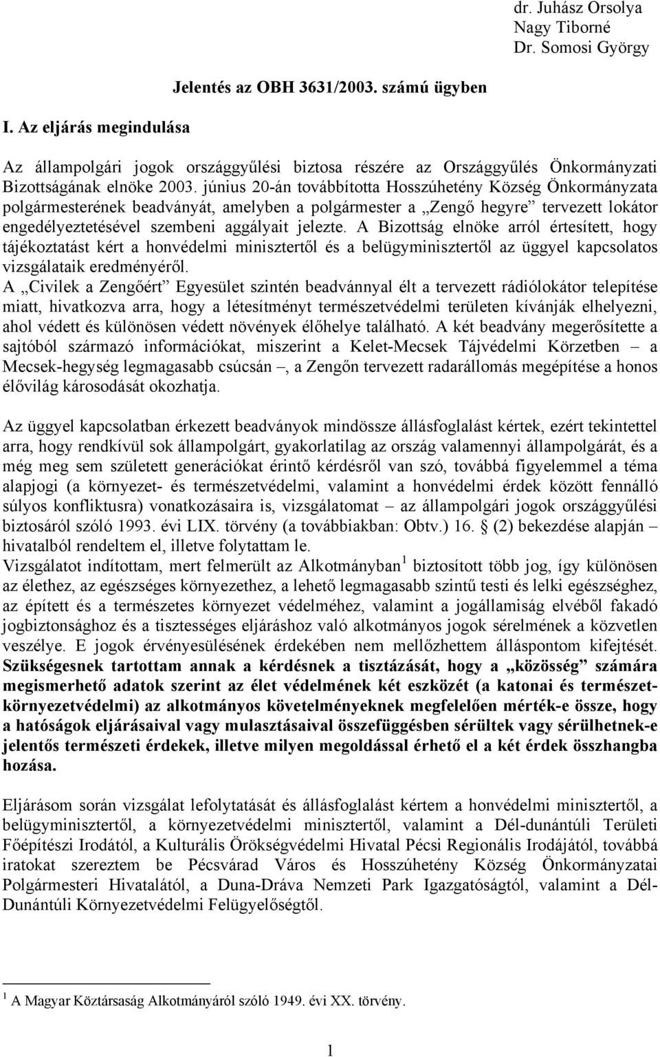 június 20-án továbbította Hosszúhetény Község Önkormányzata polgármesterének beadványát, amelyben a polgármester a Zengő hegyre tervezett lokátor engedélyeztetésével szembeni aggályait jelezte.