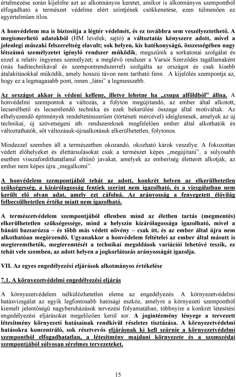 A megismerhető adatokból (HM levelek, sajtó) a változtatás kényszere adott, mivel a jelenlegi műszaki felszereltség elavult; sok helyen, kis hatékonyságú, összességében nagy létszámú személyzetet