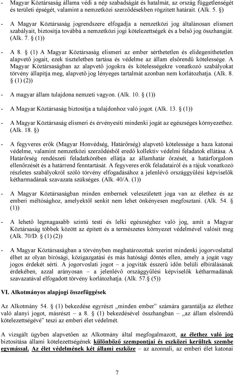 (1) A Magyar Köztársaság elismeri az ember sérthetetlen és elidegeníthetetlen alapvető jogait, ezek tiszteletben tartása és védelme az állam elsőrendű kötelessége.