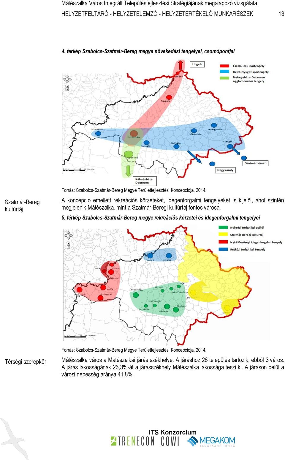 A koncepció emellett rekreációs körzeteket, idegenforgalmi tengelyeket is kijelöl, ahol szintén megjelenik Mátészalka, mint a Szatmár-Beregi kultúrtáj fontos városa. 5.