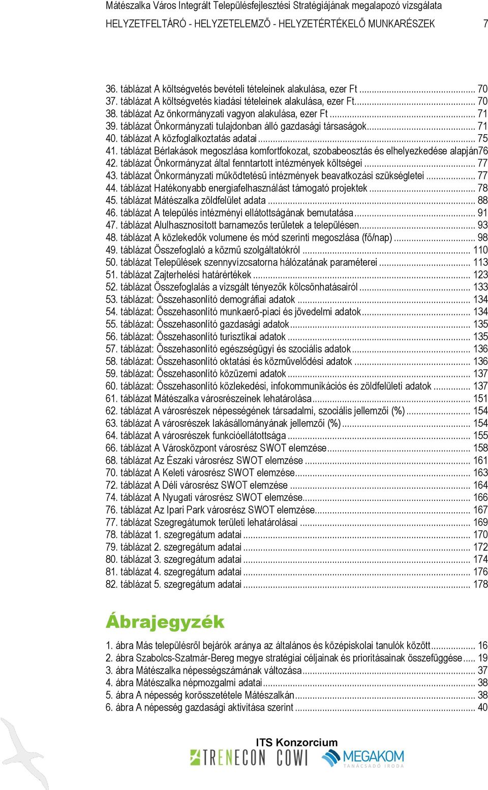 .. 71 40. táblázat A közfoglalkoztatás adatai... 75 41. táblázat Bérlakások megoszlása komfortfokozat, szobabeosztás és elhelyezkedése alapján76 42.