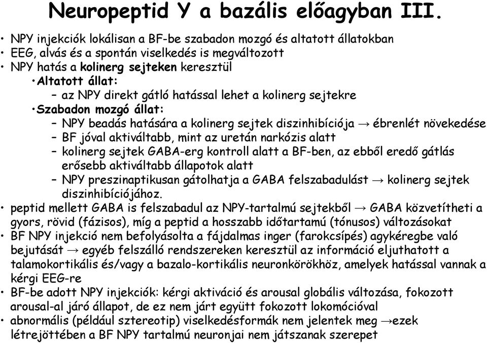 hatással lehet a kolinerg sejtekre Szabadon mozgó állat: NPY beadás hatására a kolinerg sejtek diszinhibíciója ébrenlét növekedése BF jóval aktiváltabb, mint az uretán narkózis alatt kolinerg sejtek