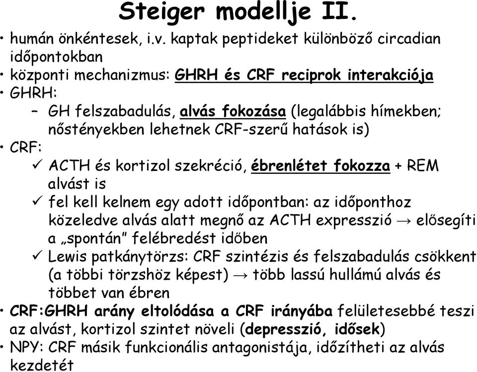 CRF-szerű hatások is) CRF: ACTH és kortizol szekréció, ébrenlétet fokozza + REM alvást is fel kell kelnem egy adott időpontban: az időponthoz közeledve alvás alatt megnő az ACTH expresszió