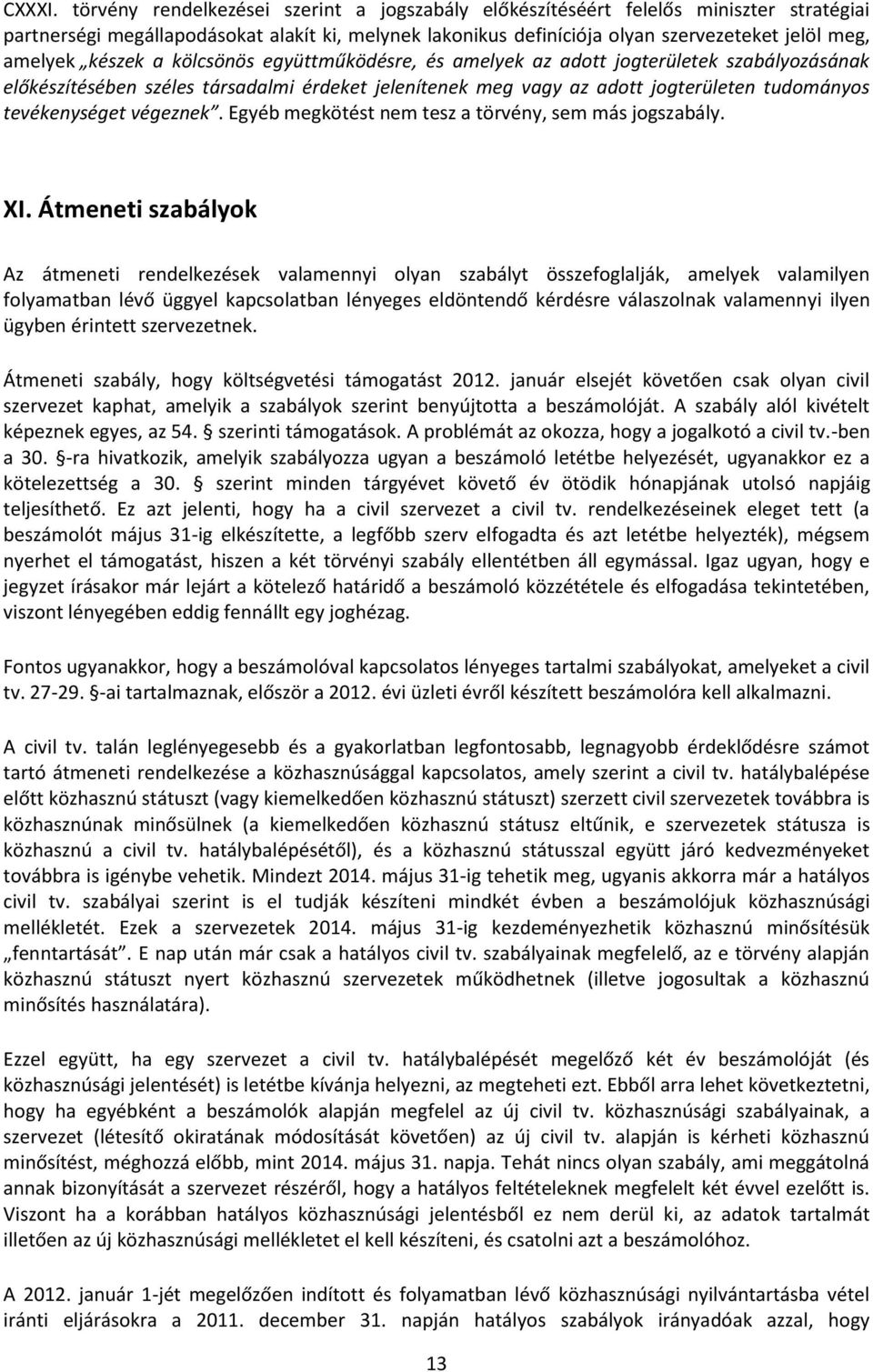 készek a kölcsönös együttműködésre, és amelyek az adott jogterületek szabályozásának előkészítésében széles társadalmi érdeket jelenítenek meg vagy az adott jogterületen tudományos tevékenységet