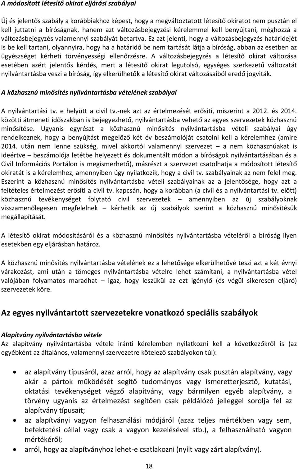 Ez azt jelenti, hogy a változásbejegyzés határidejét is be kell tartani, olyannyira, hogy ha a határidő be nem tartását látja a bíróság, abban az esetben az ügyészséget kérheti törvényességi