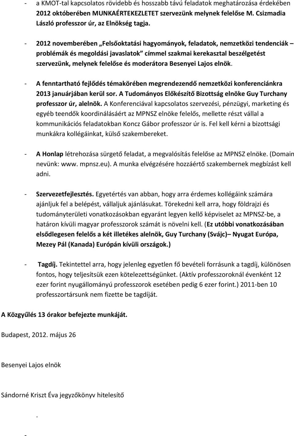 - 2012 novemberében Felsőoktatási hagyományok, feladatok, nemzetközi tendenciák problémák és megoldási javaslatok címmel szakmai kerekasztal beszélgetést szervezünk, melynek felelőse és moderátora